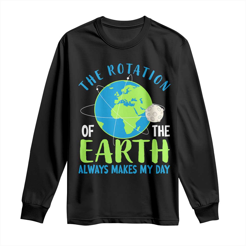 Funny The Rotation Of The Earth Always Makes My Day Long Sleeve Shirt Climate Change Earth Day Moon