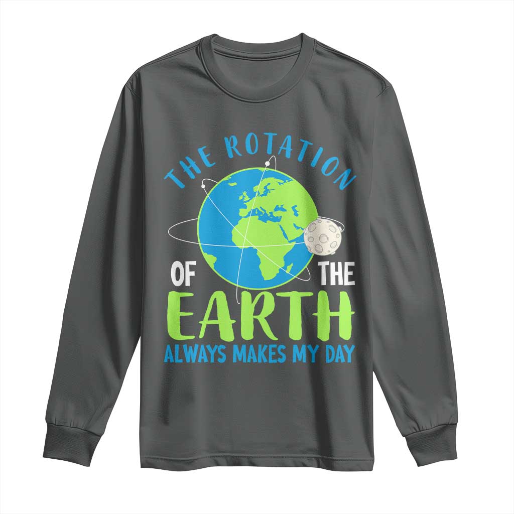 Funny The Rotation Of The Earth Always Makes My Day Long Sleeve Shirt Climate Change Earth Day Moon