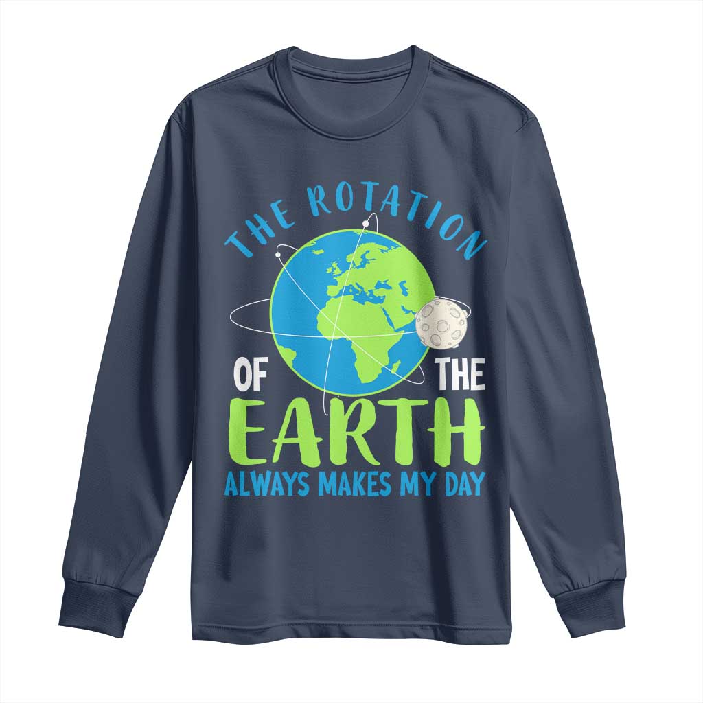 Funny The Rotation Of The Earth Always Makes My Day Long Sleeve Shirt Climate Change Earth Day Moon