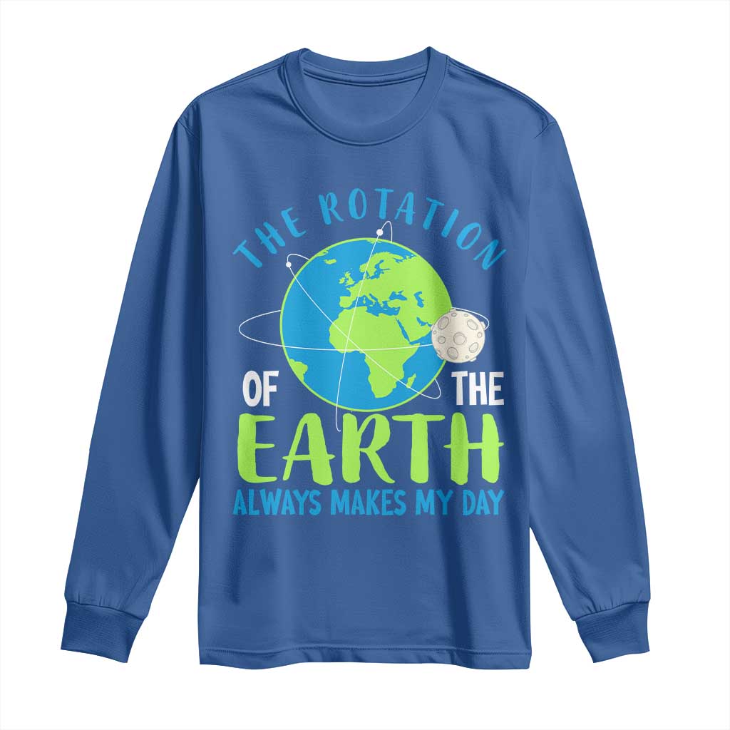 Funny The Rotation Of The Earth Always Makes My Day Long Sleeve Shirt Climate Change Earth Day Moon