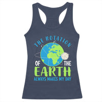 Funny The Rotation Of The Earth Always Makes My Day Racerback Tank Top Climate Change Earth Day Moon
