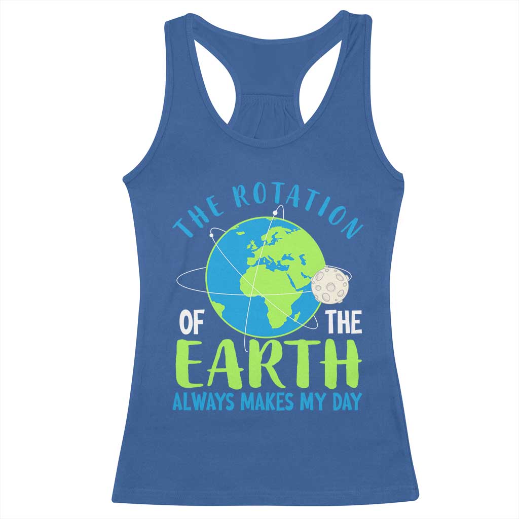 Funny The Rotation Of The Earth Always Makes My Day Racerback Tank Top Climate Change Earth Day Moon