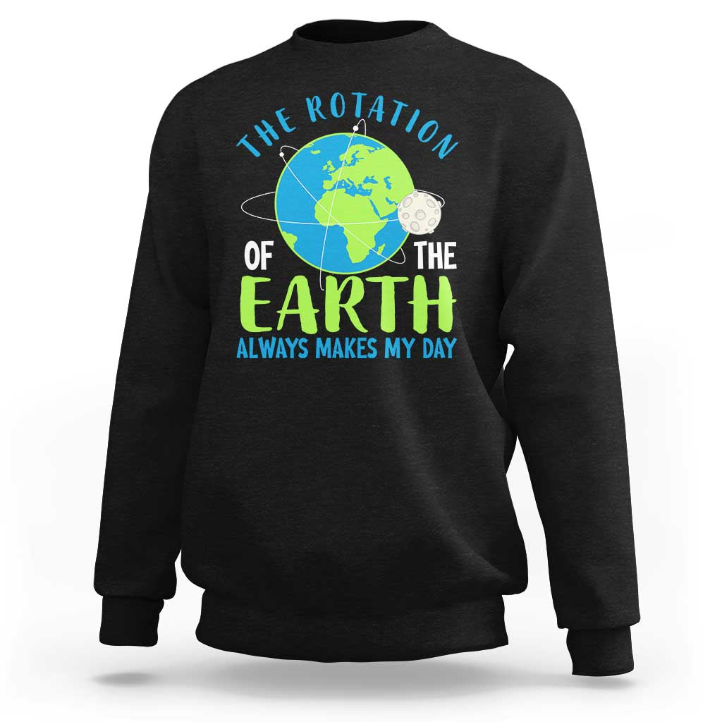 Funny The Rotation Of The Earth Always Makes My Day Sweatshirt Climate Change Earth Day Moon