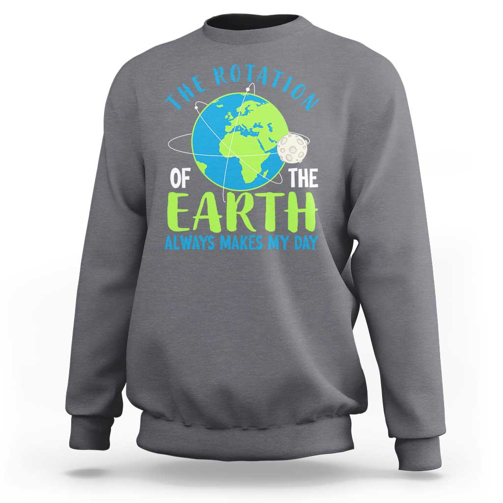 Funny The Rotation Of The Earth Always Makes My Day Sweatshirt Climate Change Earth Day Moon