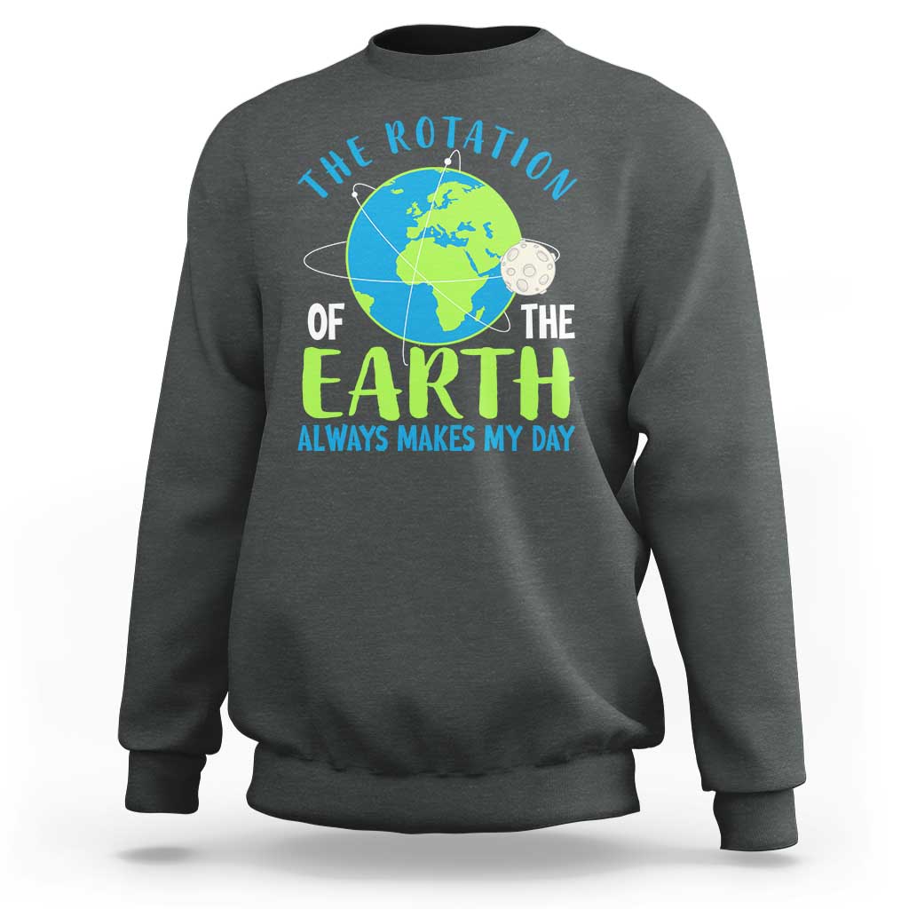 Funny The Rotation Of The Earth Always Makes My Day Sweatshirt Climate Change Earth Day Moon