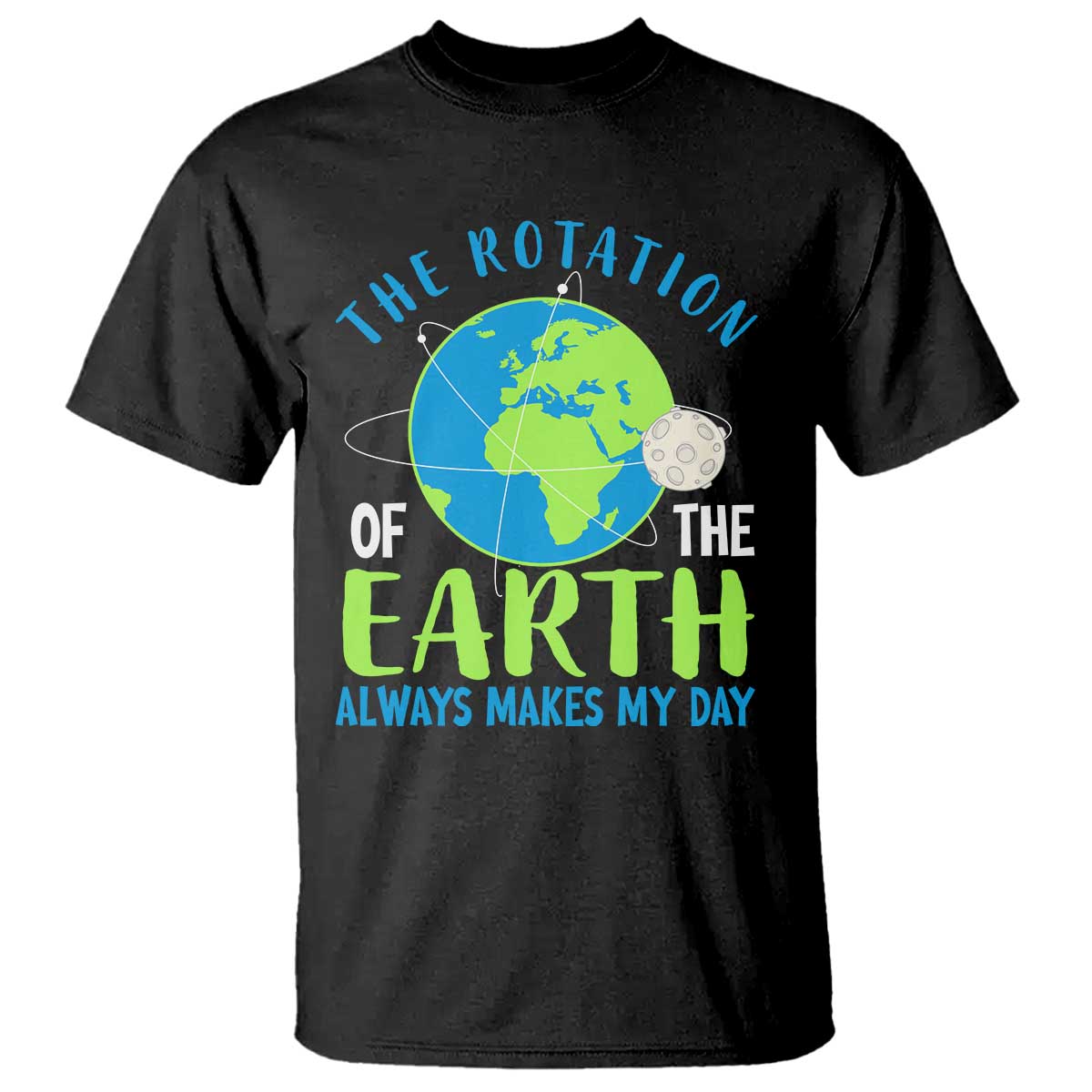 Funny The Rotation Of The Earth Always Makes My Day T Shirt Climate Change Earth Day Moon