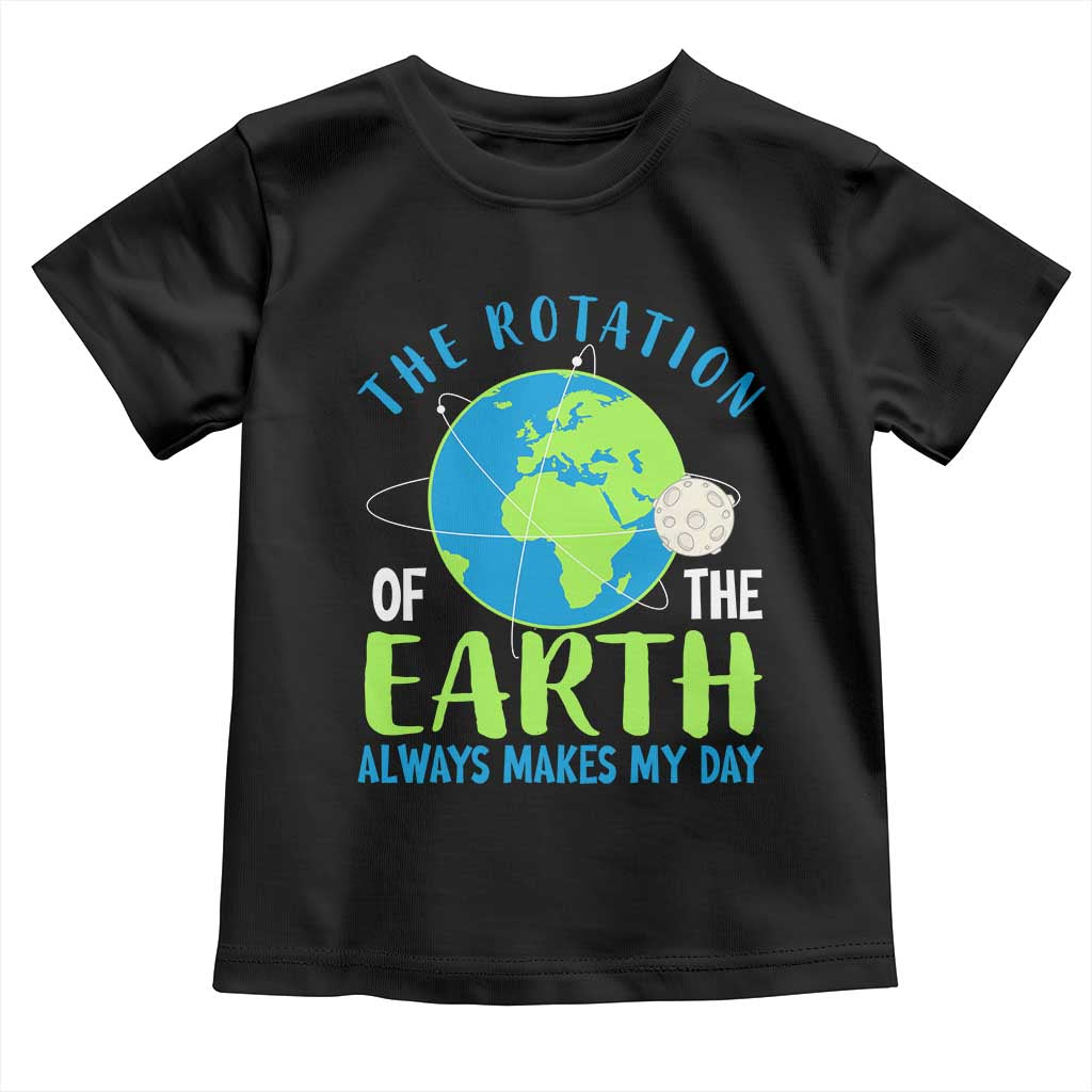Funny The Rotation Of The Earth Always Makes My Day Toddler T Shirt Climate Change Earth Day Moon