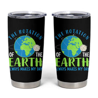 Funny The Rotation Of The Earth Always Makes My Day Tumbler Cup Climate Change Earth Day Moon