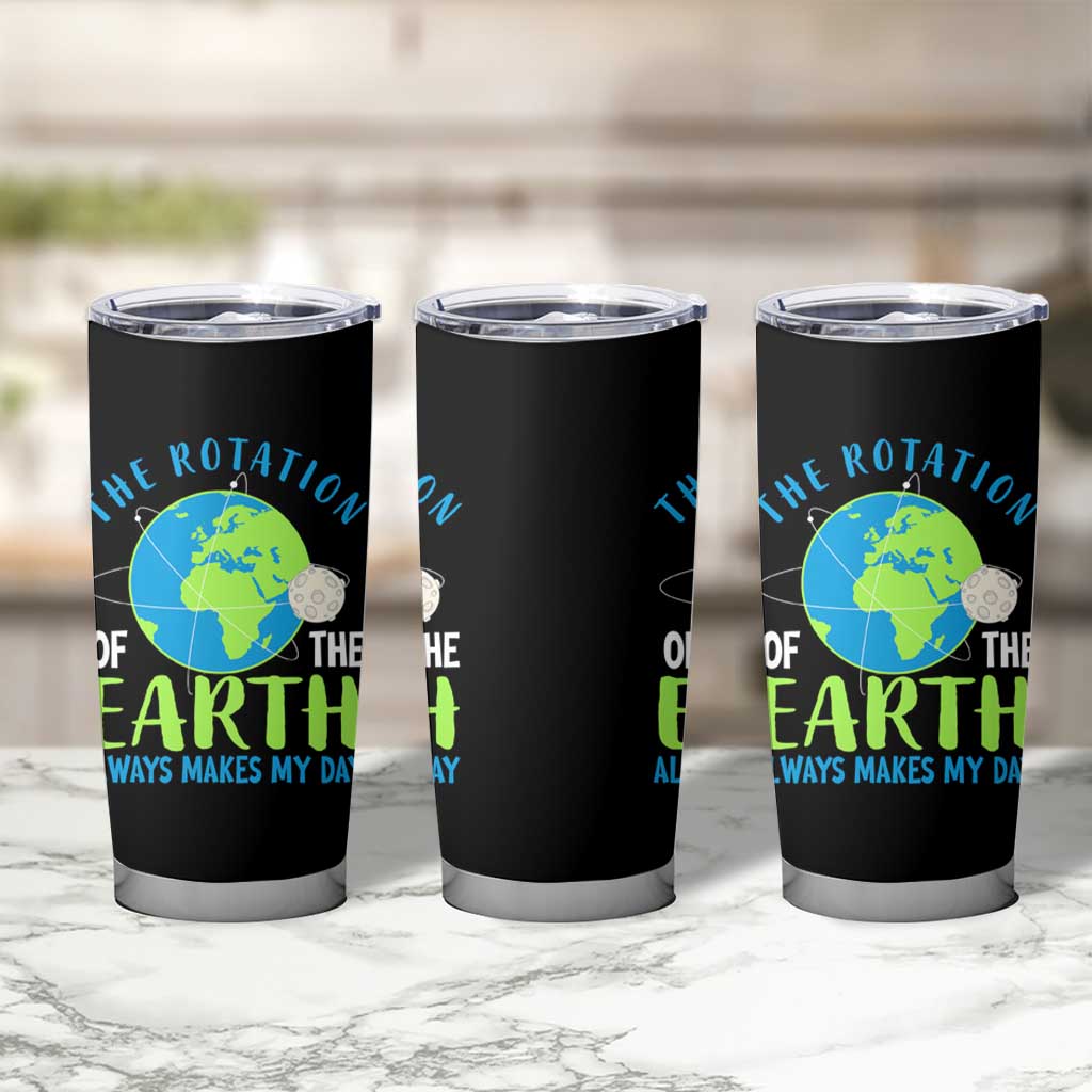 Funny The Rotation Of The Earth Always Makes My Day Tumbler Cup Climate Change Earth Day Moon
