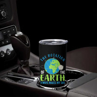 Funny The Rotation Of The Earth Always Makes My Day Tumbler Cup Climate Change Earth Day Moon