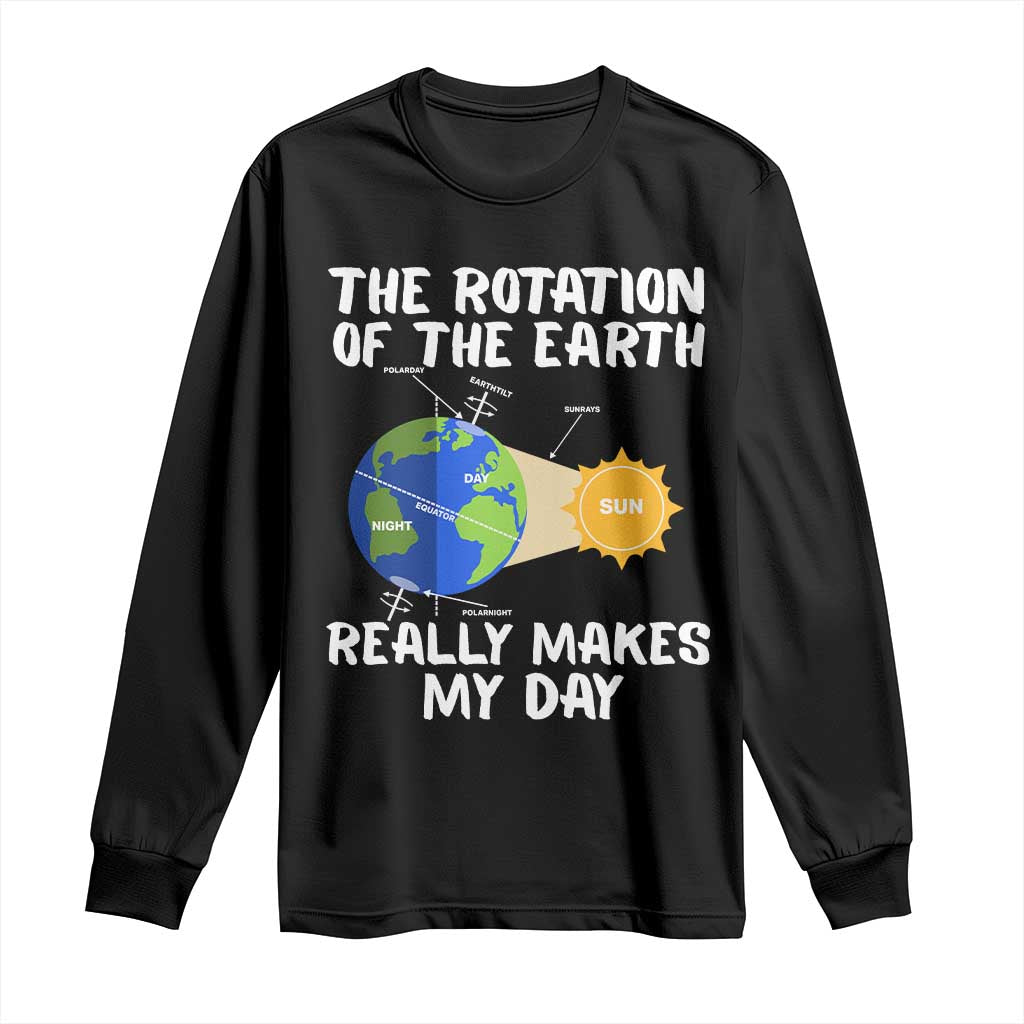 Funny The Rotation Of The Earth Really Makes My Day Long Sleeve Shirt Climate Change Earth Day