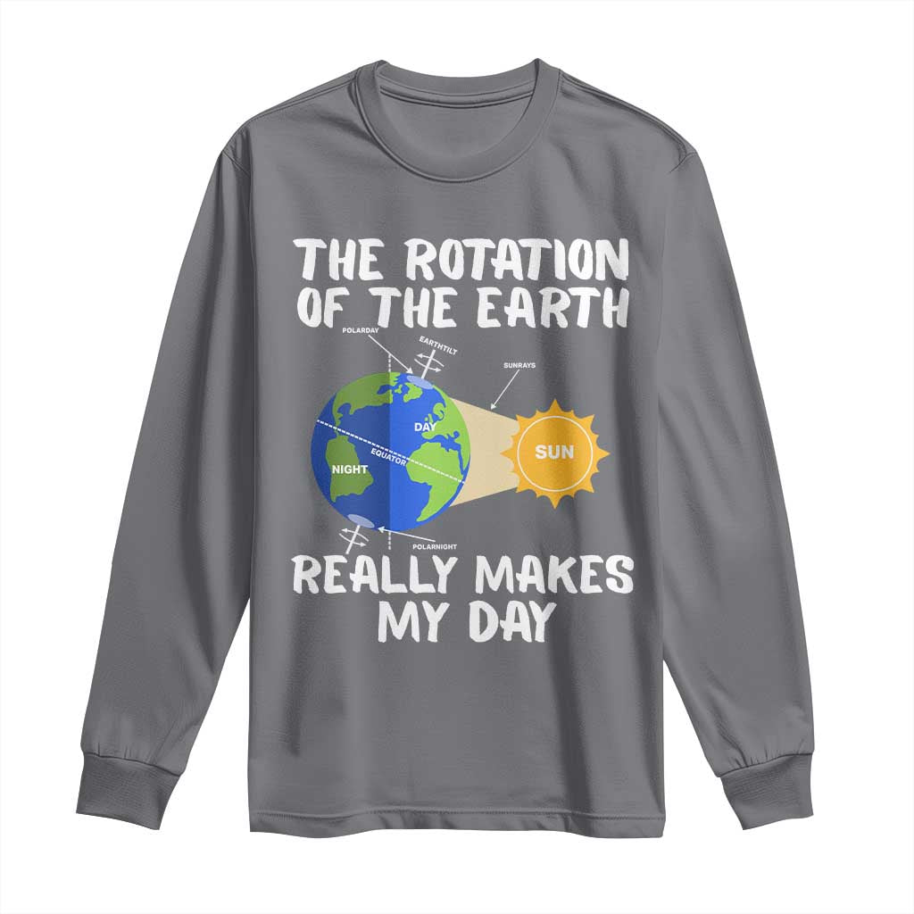 Funny The Rotation Of The Earth Really Makes My Day Long Sleeve Shirt Climate Change Earth Day