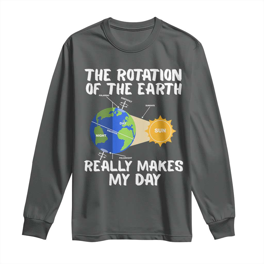 Funny The Rotation Of The Earth Really Makes My Day Long Sleeve Shirt Climate Change Earth Day
