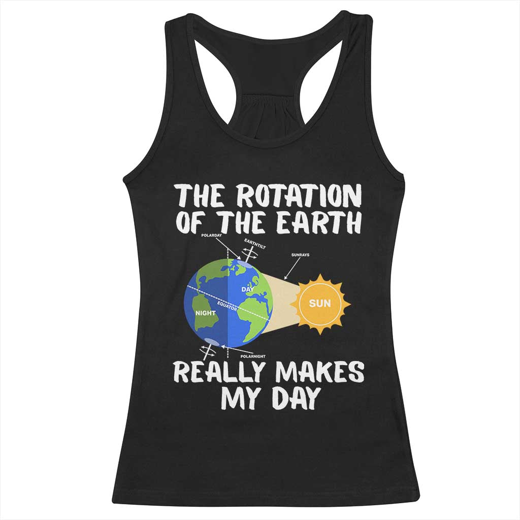 Funny The Rotation Of The Earth Really Makes My Day Racerback Tank Top Climate Change Earth Day