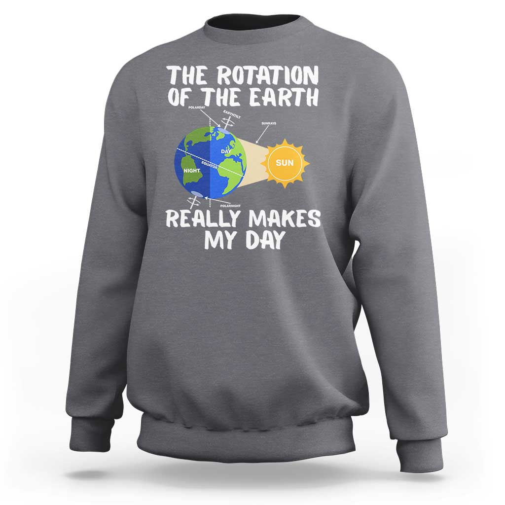 Funny The Rotation Of The Earth Really Makes My Day Sweatshirt Climate Change Earth Day