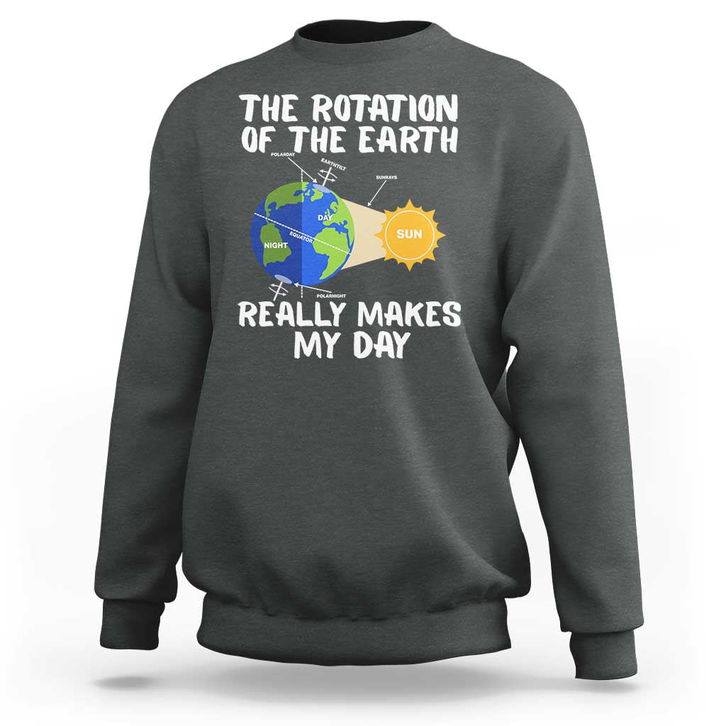Funny The Rotation Of The Earth Really Makes My Day Sweatshirt Climate Change Earth Day
