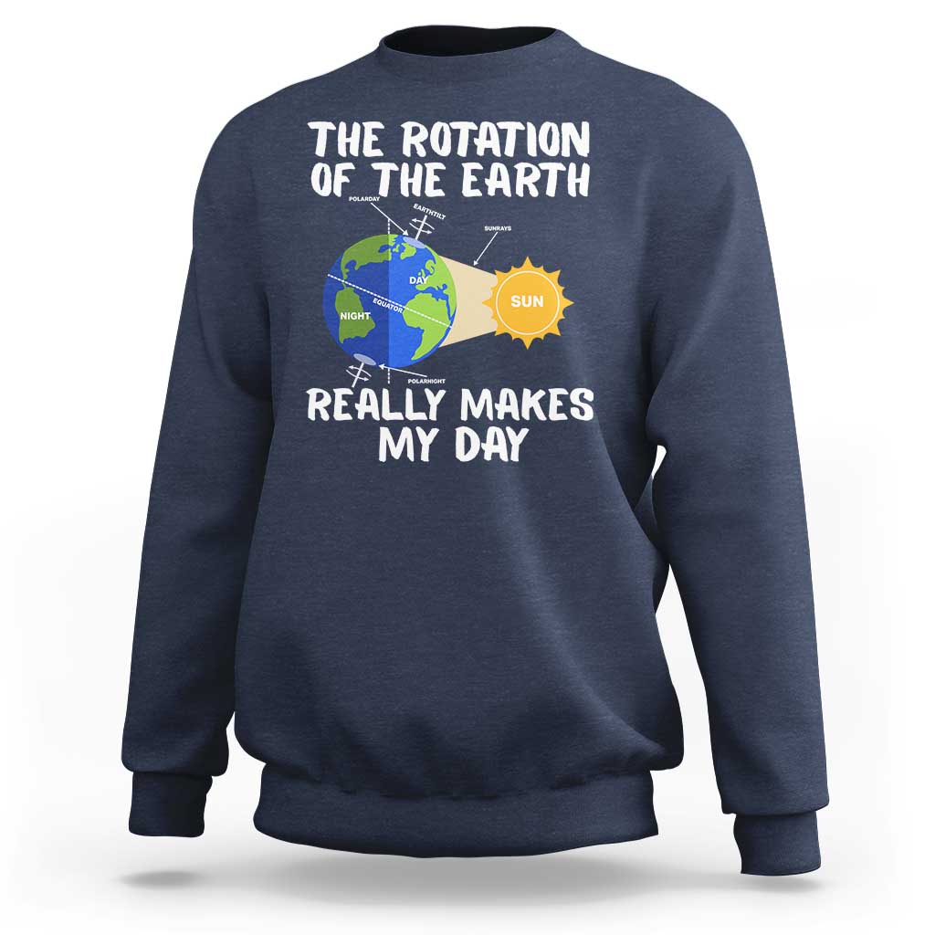 Funny The Rotation Of The Earth Really Makes My Day Sweatshirt Climate Change Earth Day