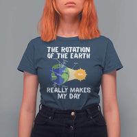 Funny The Rotation Of The Earth Really Makes My Day T Shirt For Women Climate Change Earth Day