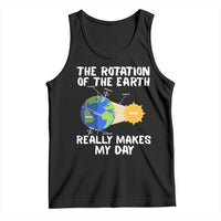 Funny The Rotation Of The Earth Really Makes My Day Tank Top Climate Change Earth Day