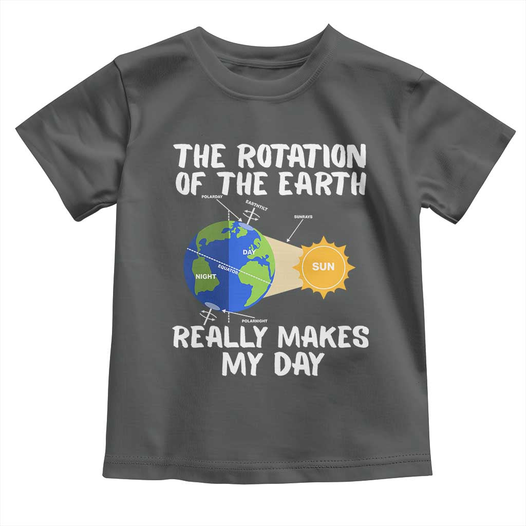 Funny The Rotation Of The Earth Really Makes My Day Toddler T Shirt Climate Change Earth Day