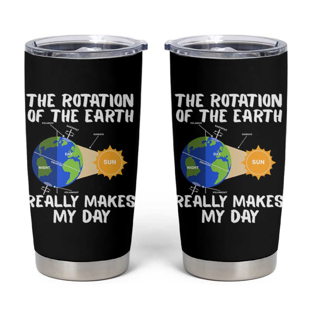 Funny The Rotation Of The Earth Really Makes My Day Tumbler Cup Climate Change Earth Day