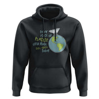 Every Piece Of Plastic Ever Made Still Exists Today Hoodie Earth Day