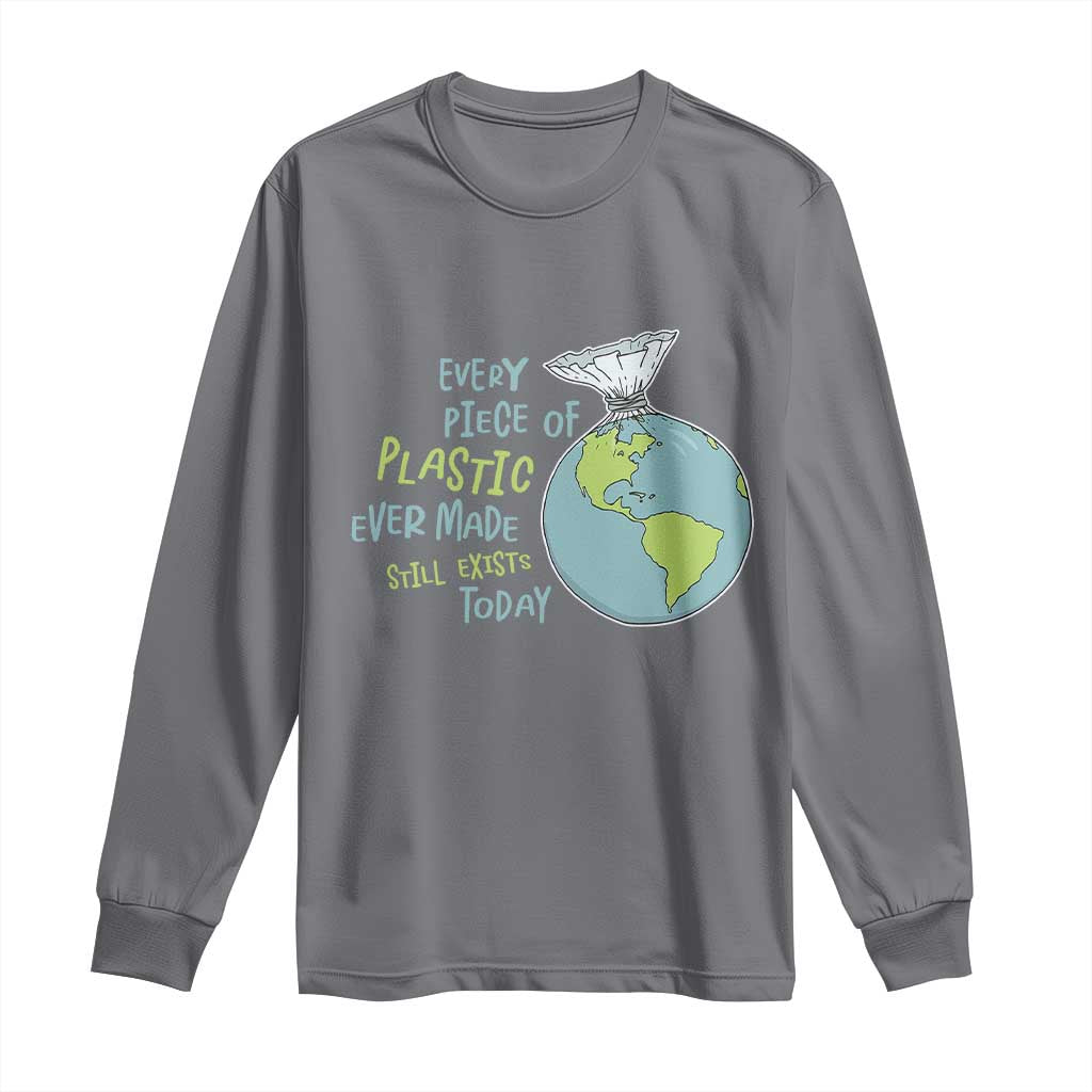 Every Piece Of Plastic Ever Made Still Exists Today Long Sleeve Shirt Earth Day