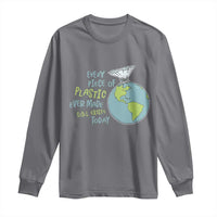 Every Piece Of Plastic Ever Made Still Exists Today Long Sleeve Shirt Earth Day