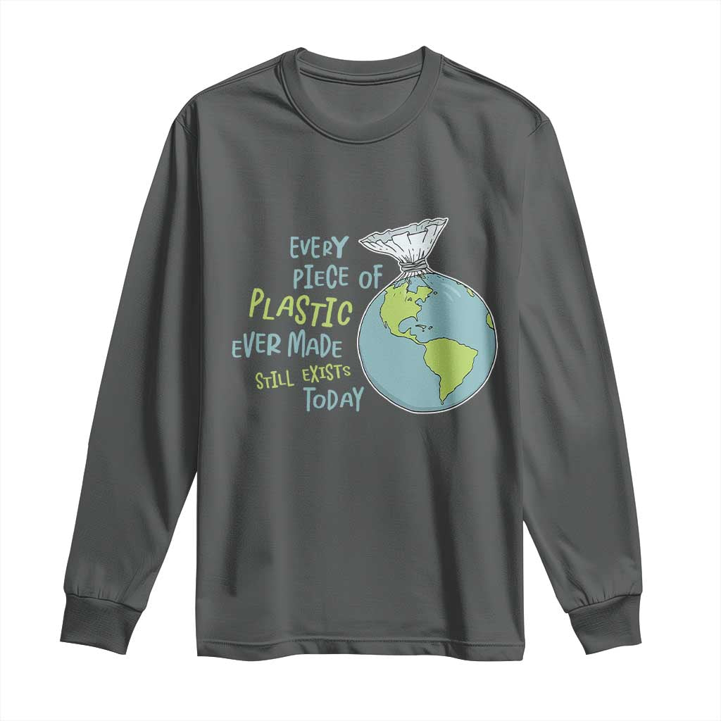 Every Piece Of Plastic Ever Made Still Exists Today Long Sleeve Shirt Earth Day