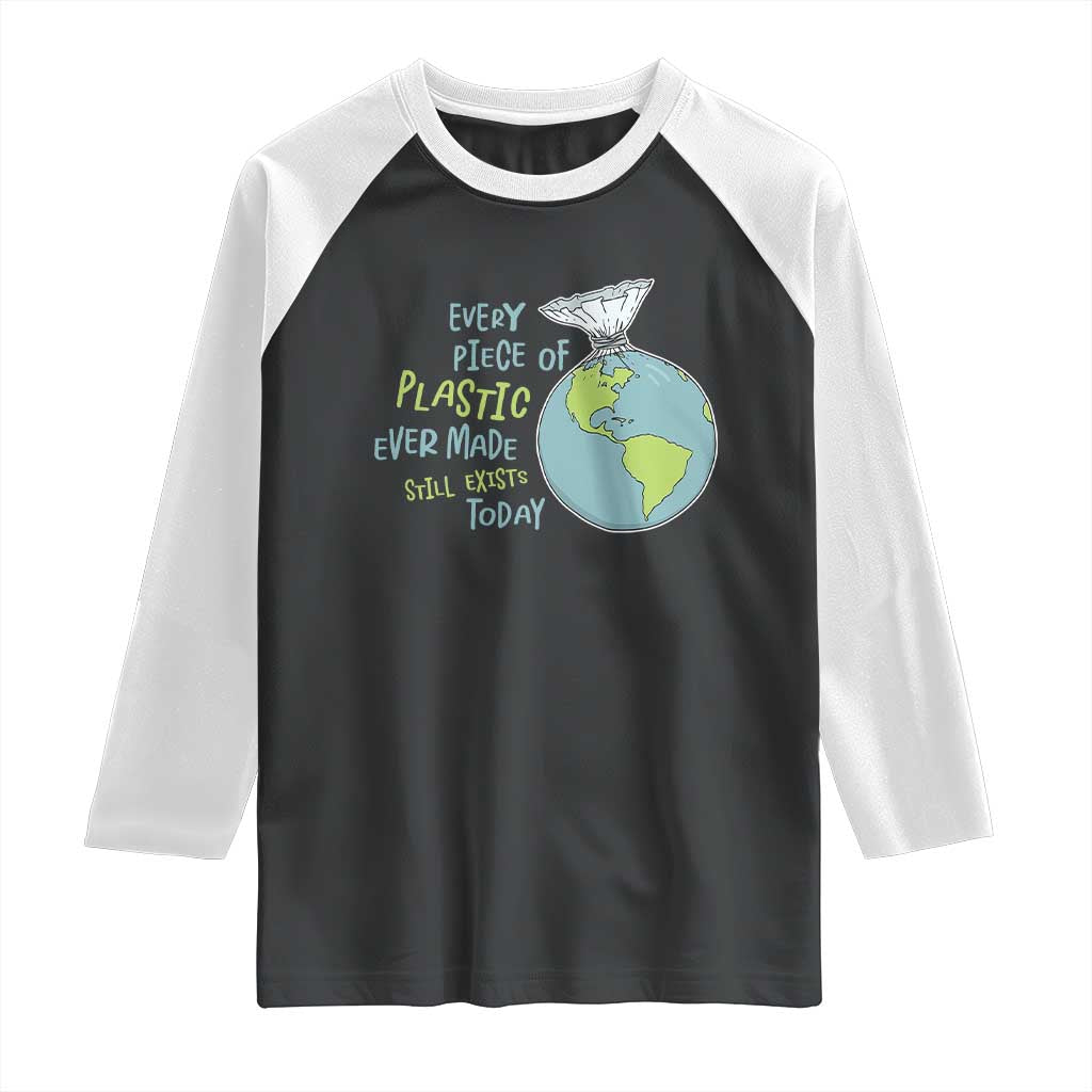 Every Piece Of Plastic Ever Made Still Exists Today Raglan Shirt Earth Day