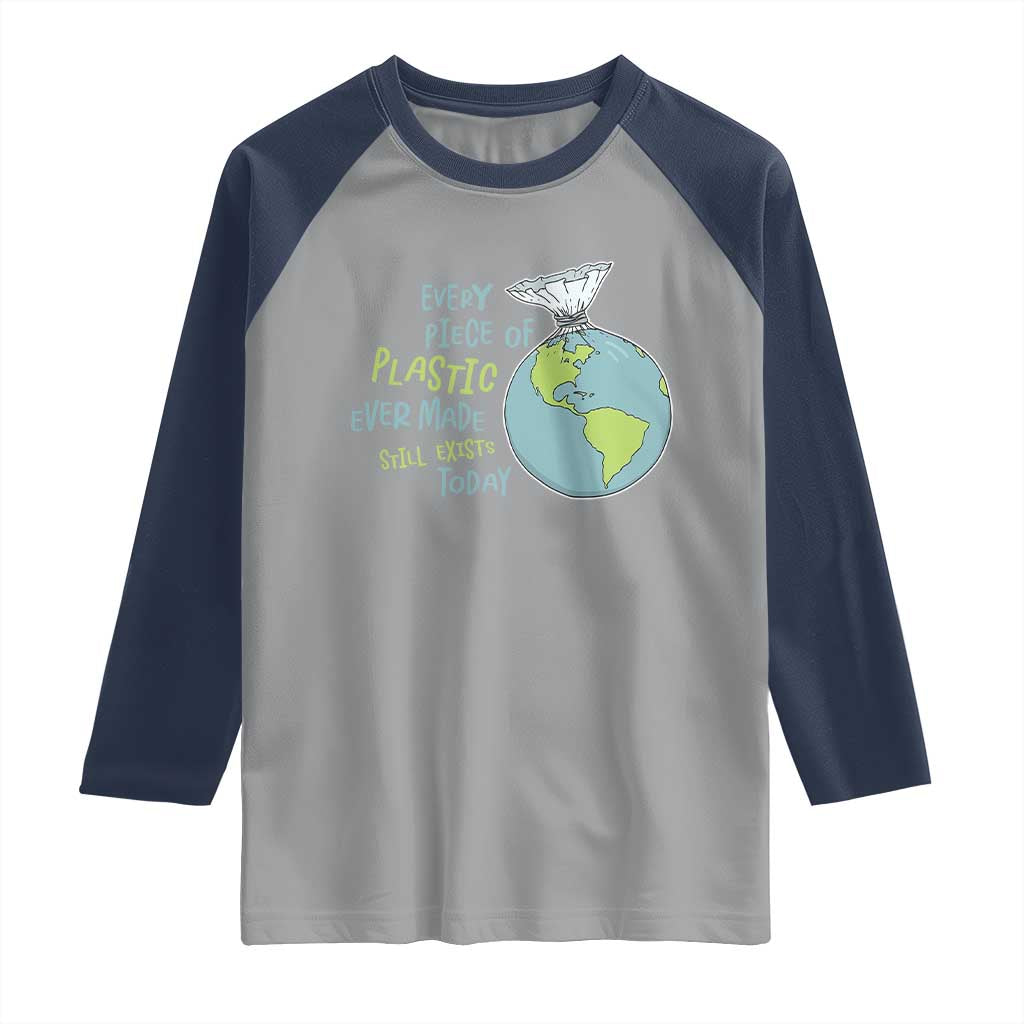 Every Piece Of Plastic Ever Made Still Exists Today Raglan Shirt Earth Day