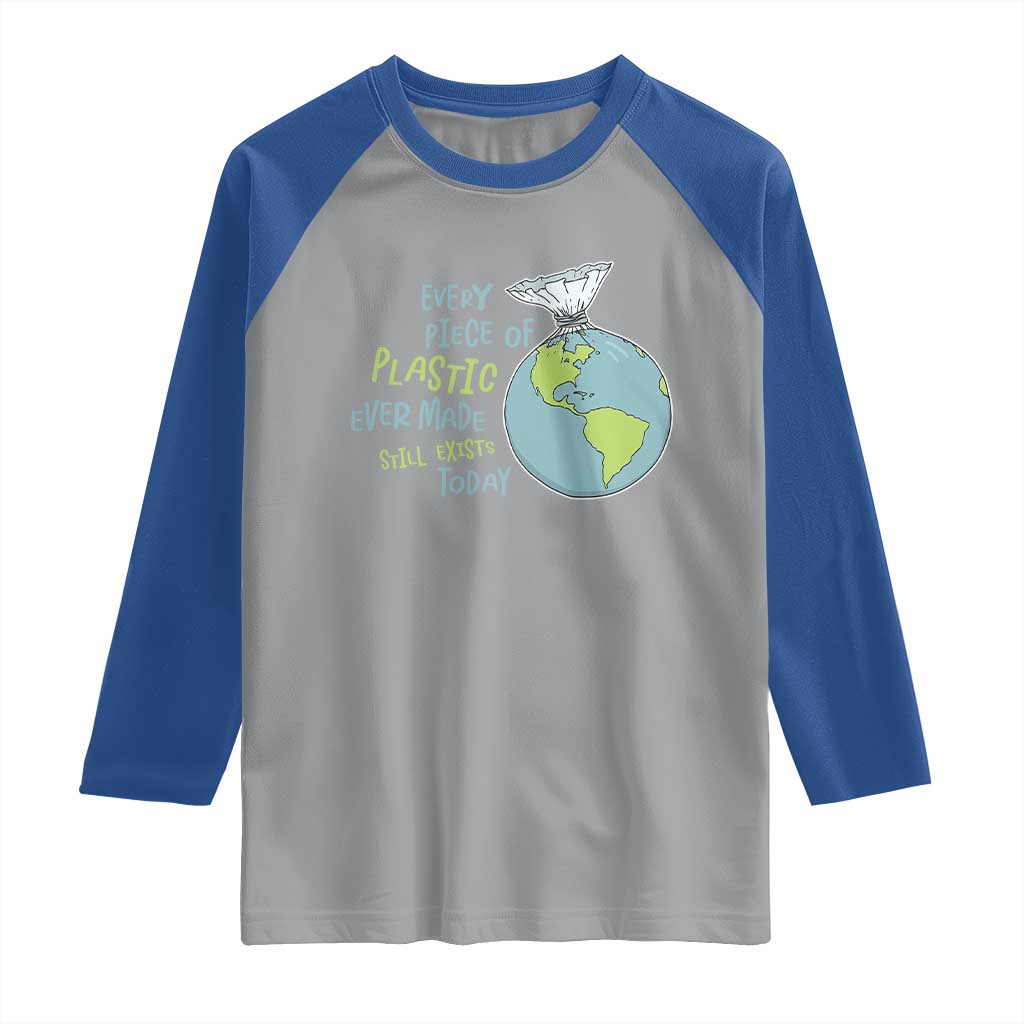 Every Piece Of Plastic Ever Made Still Exists Today Raglan Shirt Earth Day