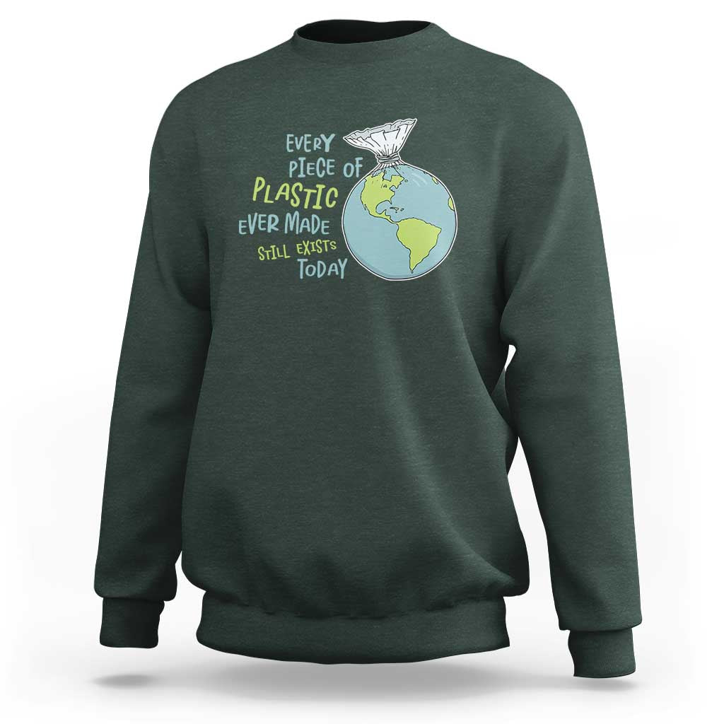 Every Piece Of Plastic Ever Made Still Exists Today Sweatshirt Earth Day