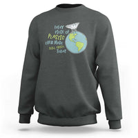Every Piece Of Plastic Ever Made Still Exists Today Sweatshirt Earth Day