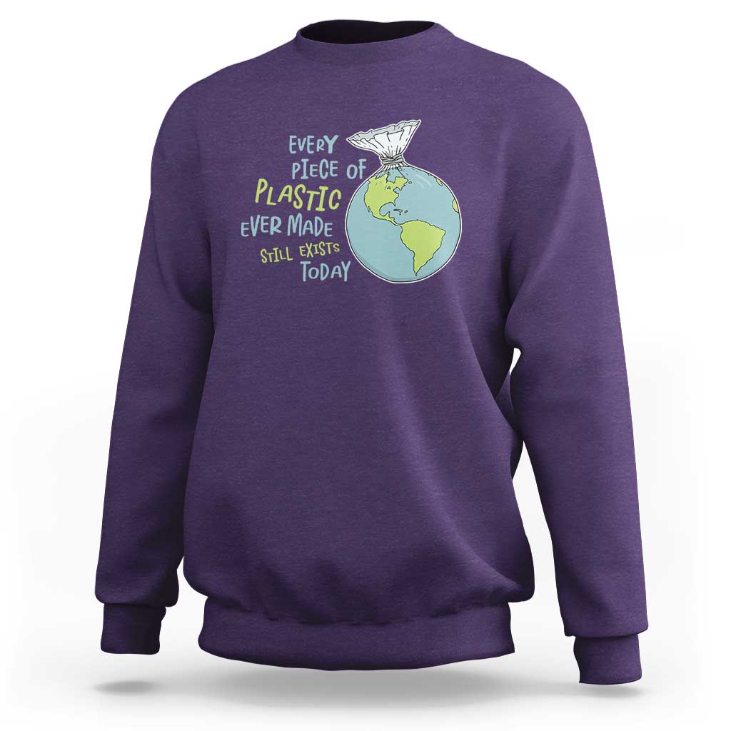 Every Piece Of Plastic Ever Made Still Exists Today Sweatshirt Earth Day