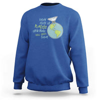 Every Piece Of Plastic Ever Made Still Exists Today Sweatshirt Earth Day