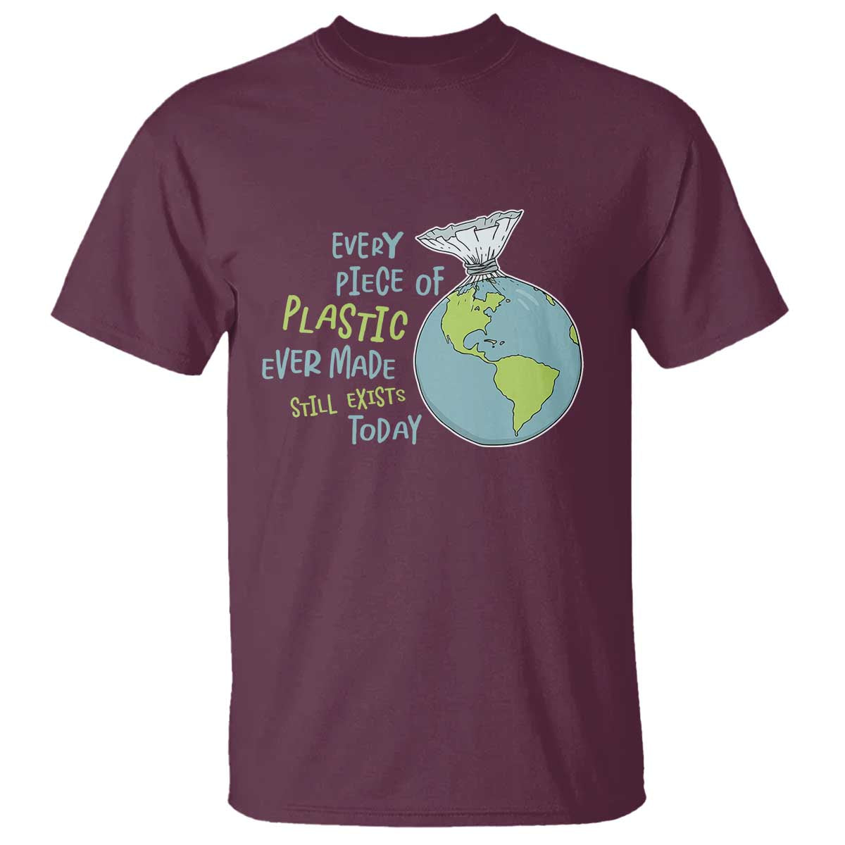 Every Piece Of Plastic Ever Made Still Exists Today T Shirt Earth Day