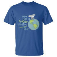 Every Piece Of Plastic Ever Made Still Exists Today T Shirt Earth Day