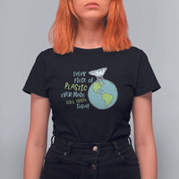 Every Piece Of Plastic Ever Made Still Exists Today T Shirt For Women Earth Day