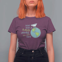 Every Piece Of Plastic Ever Made Still Exists Today T Shirt For Women Earth Day