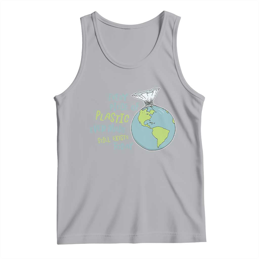 Every Piece Of Plastic Ever Made Still Exists Today Tank Top Earth Day