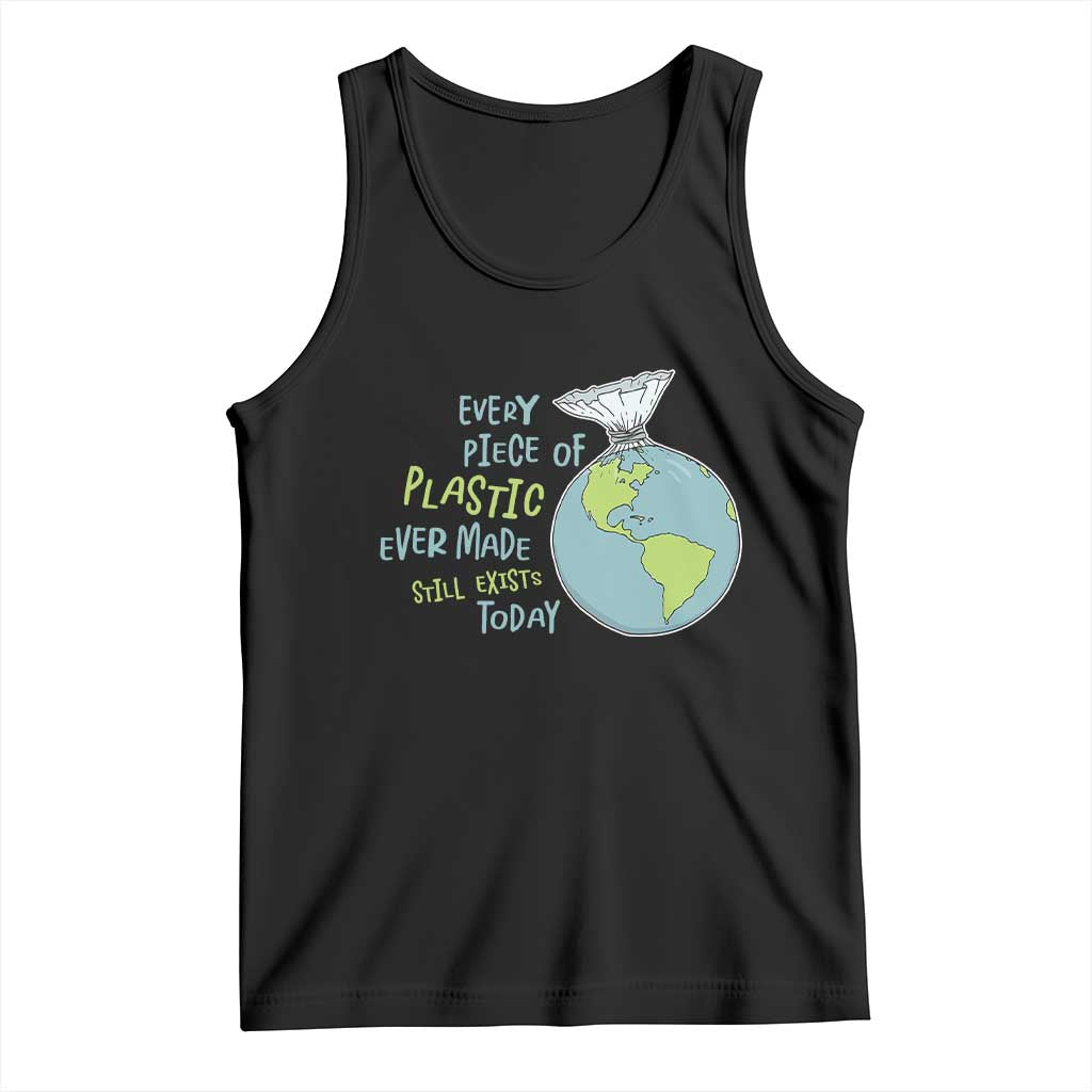 Every Piece Of Plastic Ever Made Still Exists Today Tank Top Earth Day