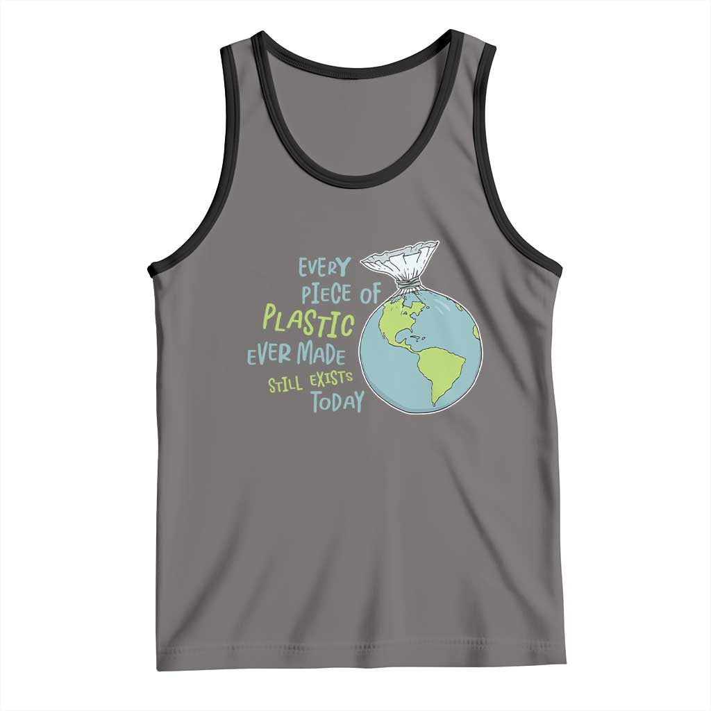 Every Piece Of Plastic Ever Made Still Exists Today Tank Top Earth Day