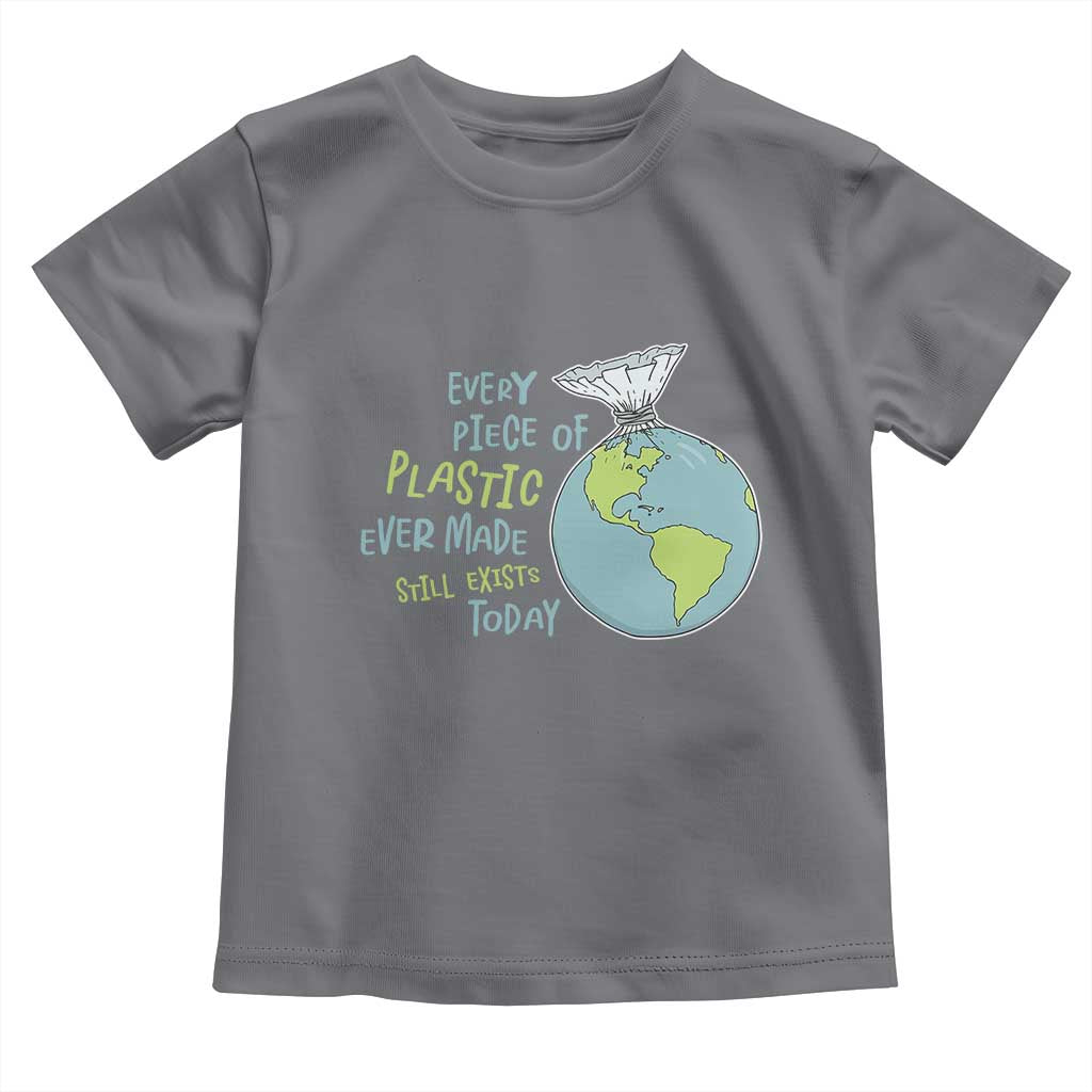 Every Piece Of Plastic Ever Made Still Exists Today Toddler T Shirt Earth Day