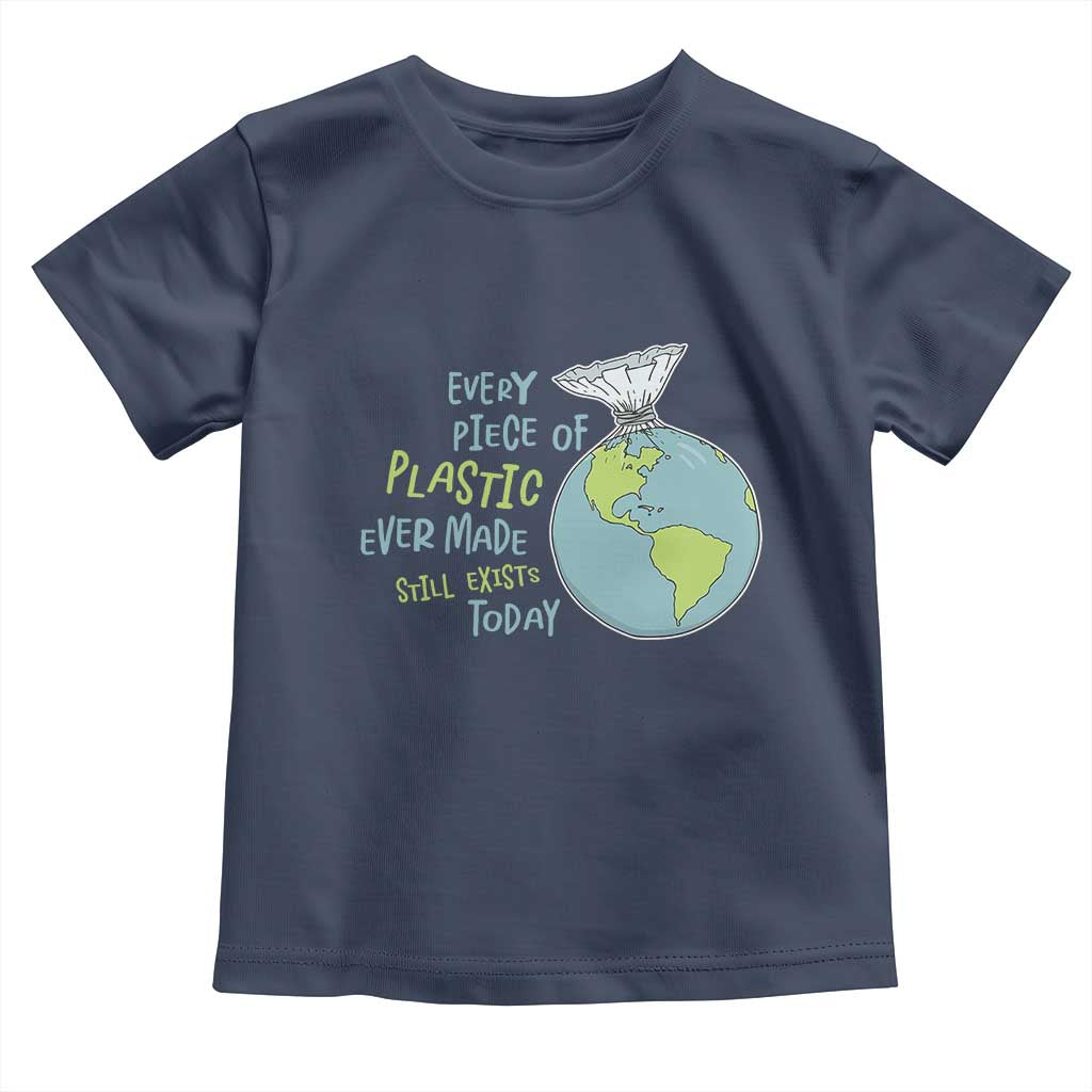 Every Piece Of Plastic Ever Made Still Exists Today Toddler T Shirt Earth Day