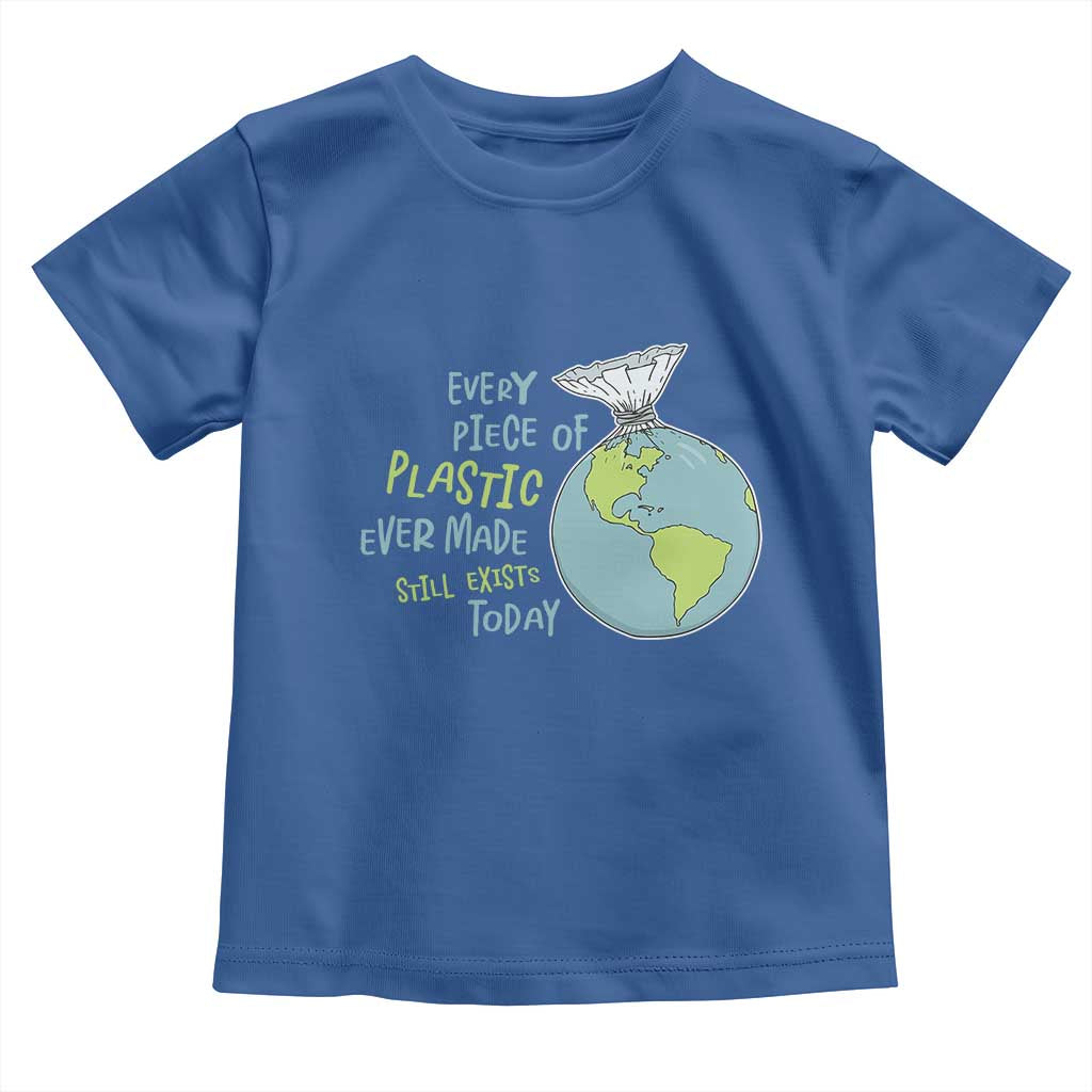 Every Piece Of Plastic Ever Made Still Exists Today Toddler T Shirt Earth Day