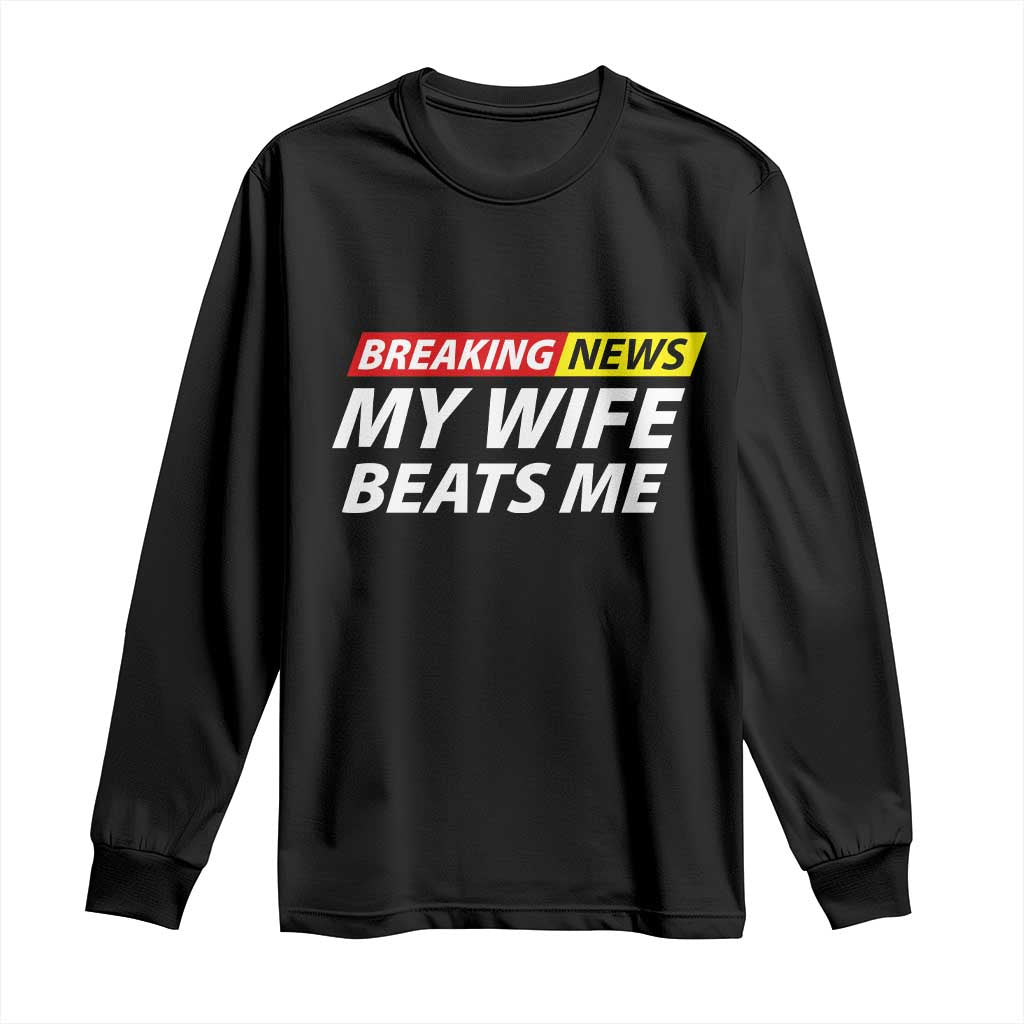 Funny Breaking News My Girlfriend Beats Me Boyfriend Long Sleeve Shirt