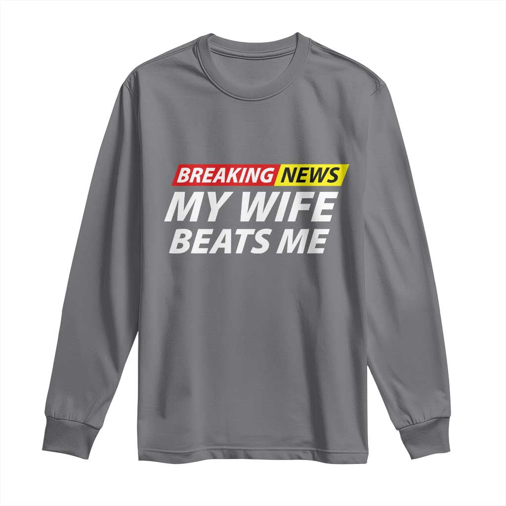 Funny Breaking News My Girlfriend Beats Me Boyfriend Long Sleeve Shirt