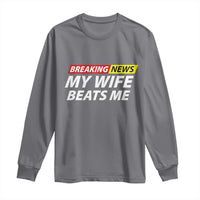 Funny Breaking News My Girlfriend Beats Me Boyfriend Long Sleeve Shirt