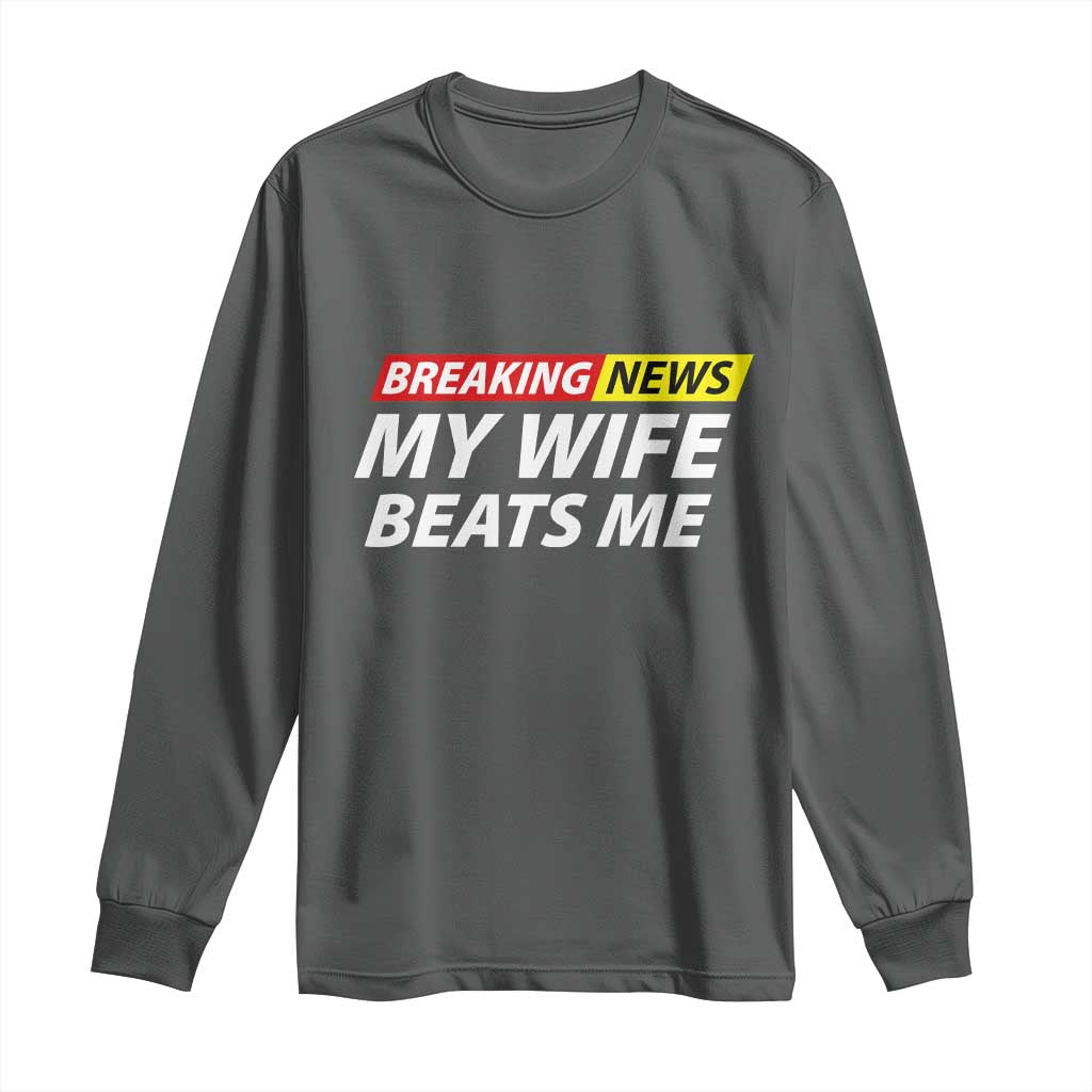Funny Breaking News My Girlfriend Beats Me Boyfriend Long Sleeve Shirt